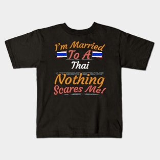 I'm Married To A Thai Nothing Scares Me - Gift for Thai From Thailand Asia,South-Eastern Asia, Kids T-Shirt